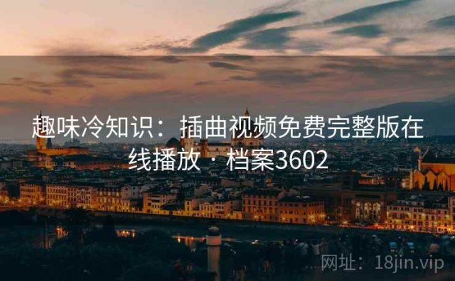趣味冷知识：插曲视频免费完整版在线播放 · 档案3602