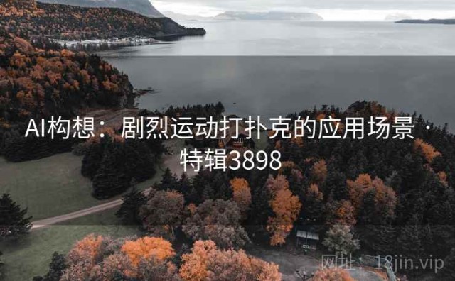 AI构想：剧烈运动打扑克的应用场景 · 特辑3898