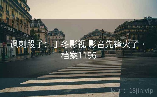 讽刺段子：丁冬影视 影音先锋火了 · 档案1196