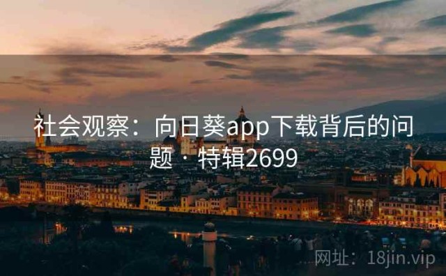 社会观察：向日葵app下载背后的问题 · 特辑2699