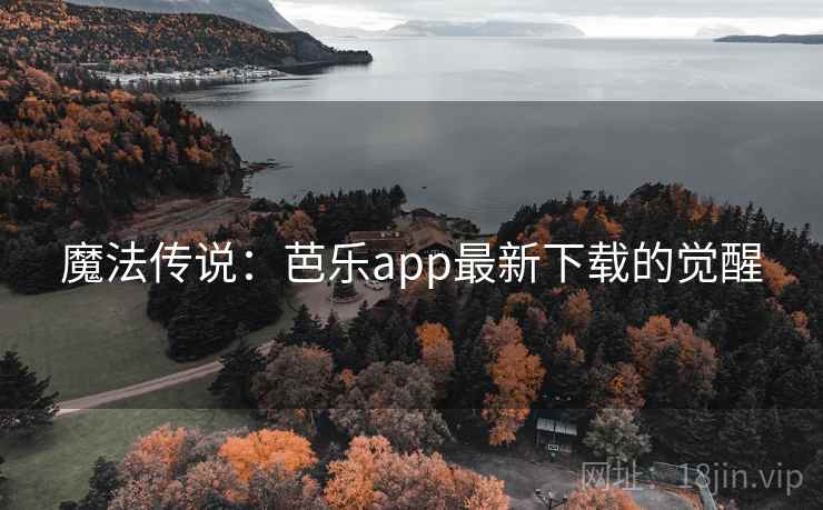魔法传说：芭乐app最新下载的觉醒