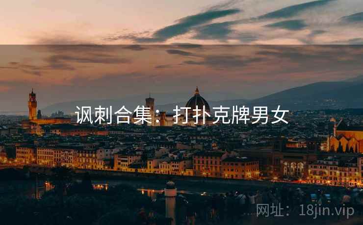 讽刺合集：打扑克牌男女
