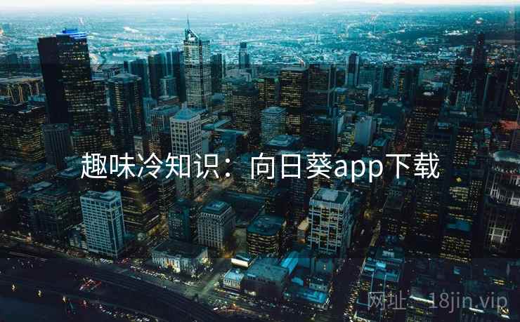 趣味冷知识：向日葵app下载