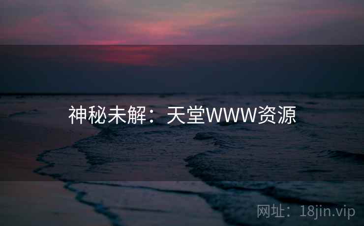 神秘未解：天堂WWW资源