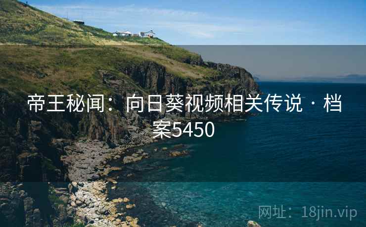 帝王秘闻：向日葵视频相关传说 · 档案5450