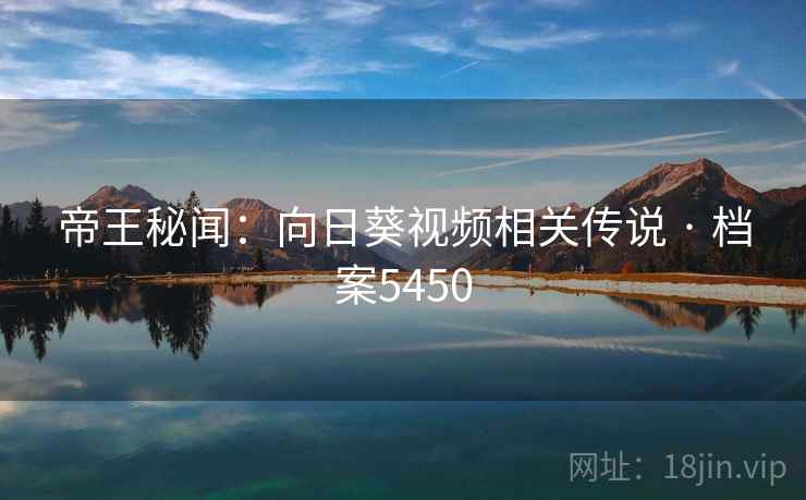 帝王秘闻：向日葵视频相关传说 · 档案5450