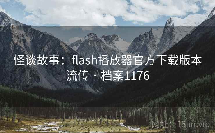 怪谈故事：flash播放器官方下载版本流传 · 档案1176