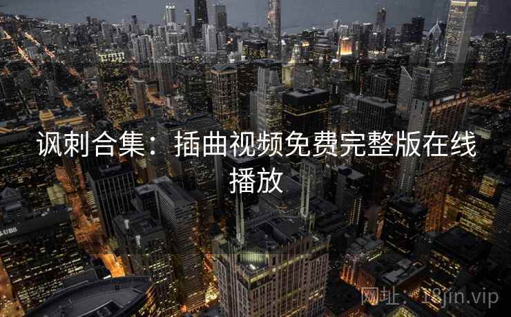 讽刺合集：插曲视频免费完整版在线播放