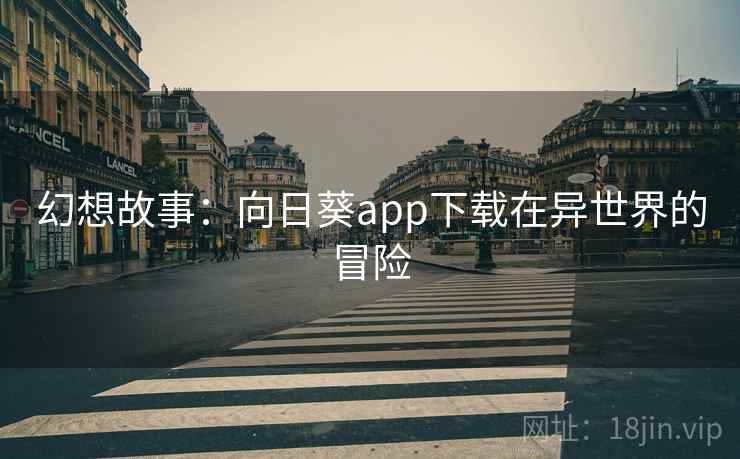 幻想故事:向日葵app下载在异世界的冒险 幻想故事:向日葵app下载在异世界的冒险