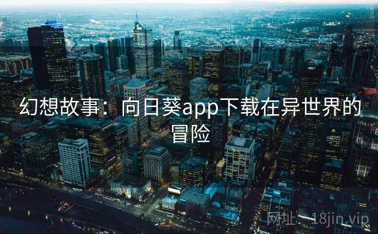 幻想故事：向日葵app下载在异世界的冒险