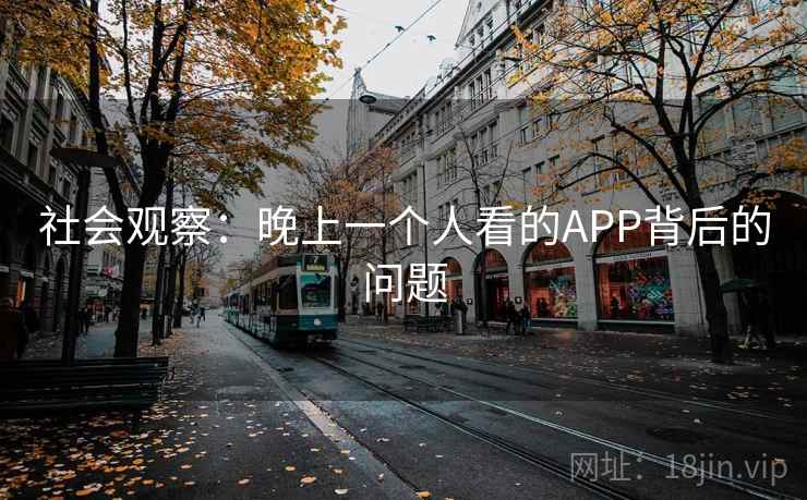 社会观察：晚上一个人看的APP背后的问题