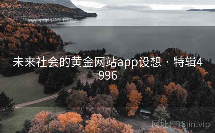 未来社会的黄金网站app设想 · 特辑4996