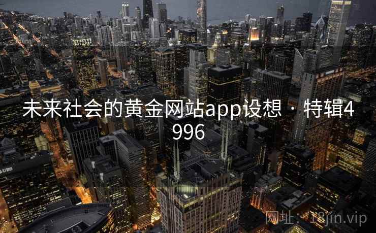 未来社会的黄金网站app设想 · 特辑4996